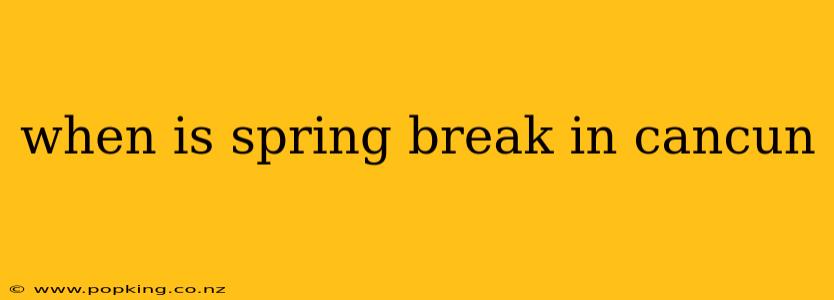 when is spring break in cancun