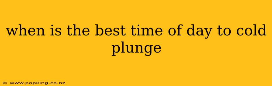 when is the best time of day to cold plunge