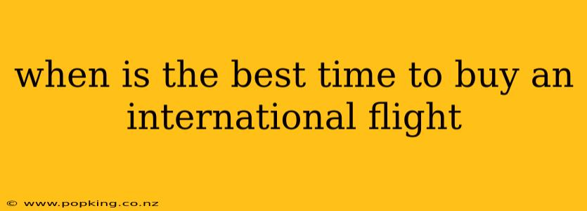when is the best time to buy an international flight