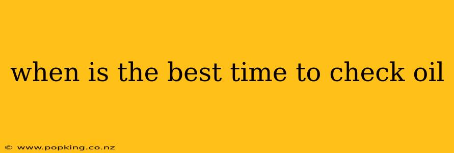 when is the best time to check oil