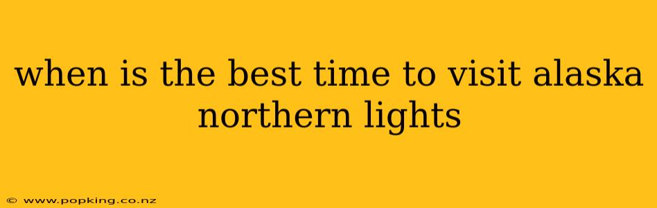 when is the best time to visit alaska northern lights