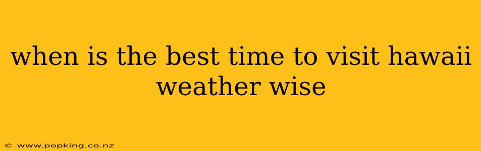 when is the best time to visit hawaii weather wise