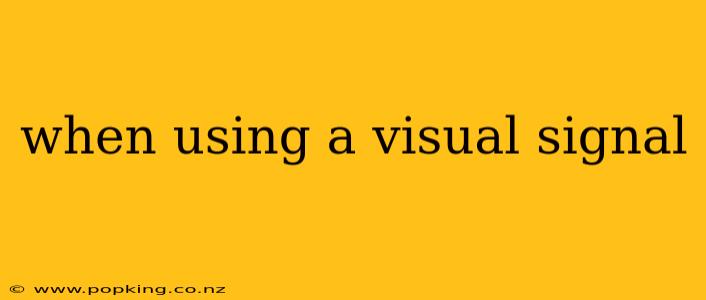 when using a visual signal