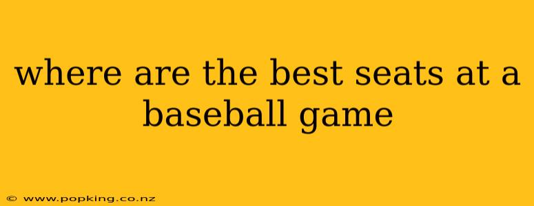 where are the best seats at a baseball game
