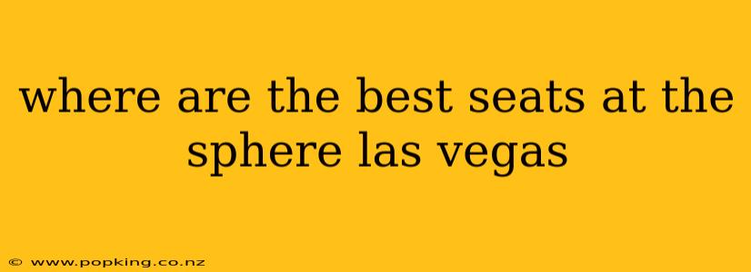 where are the best seats at the sphere las vegas