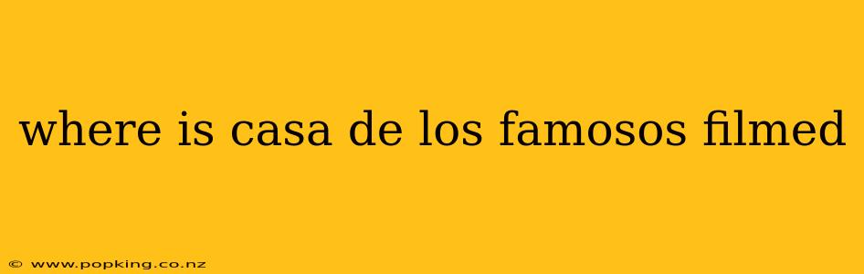 where is casa de los famosos filmed