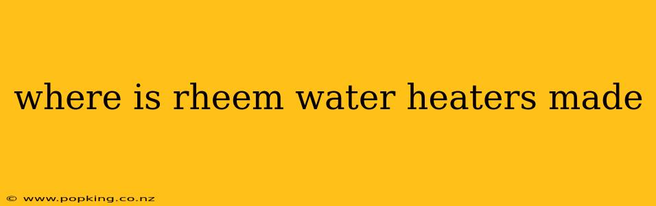 where is rheem water heaters made