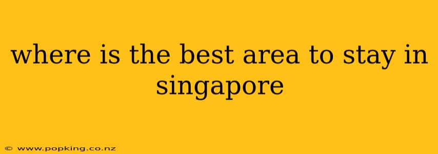 where is the best area to stay in singapore