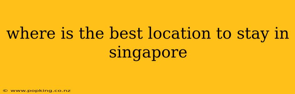 where is the best location to stay in singapore