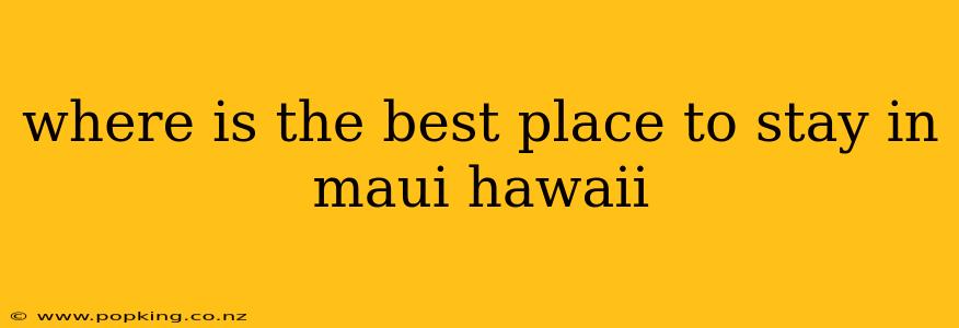 where is the best place to stay in maui hawaii