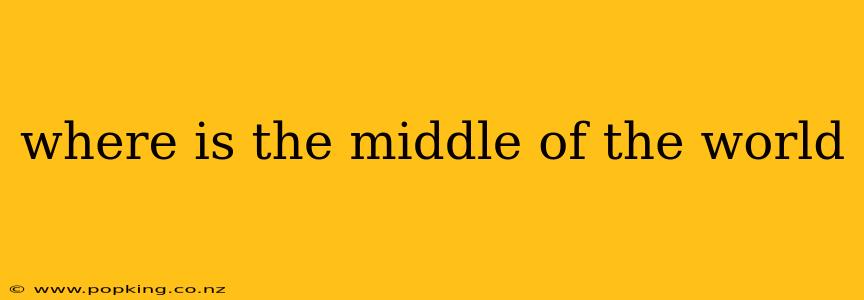 where is the middle of the world