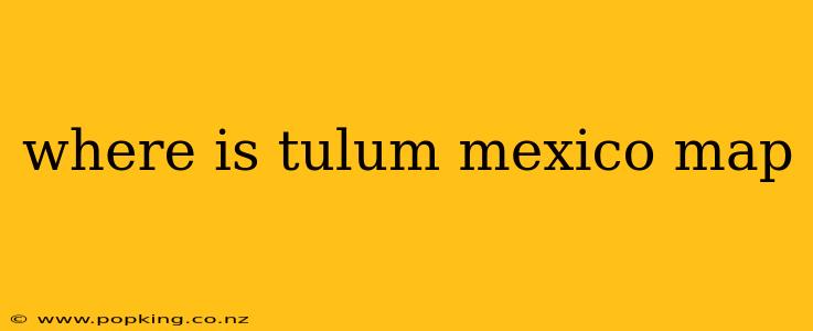 where is tulum mexico map