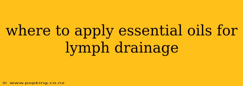 where to apply essential oils for lymph drainage