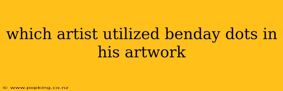 which artist utilized benday dots in his artwork