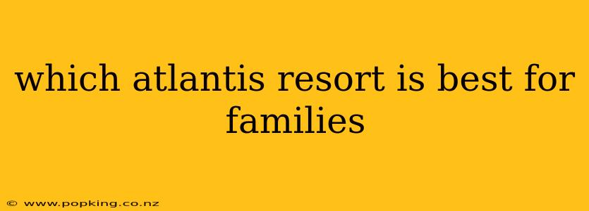 which atlantis resort is best for families