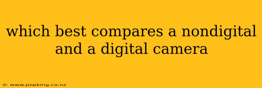 which best compares a nondigital and a digital camera