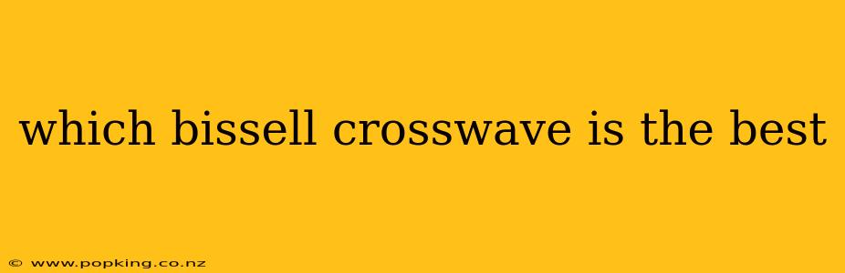 which bissell crosswave is the best