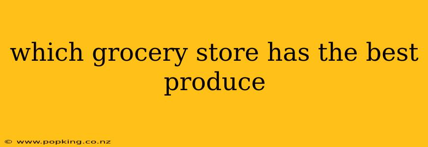 which grocery store has the best produce