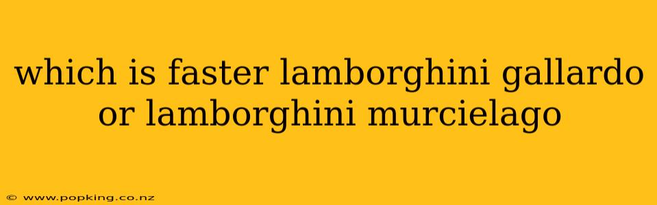 which is faster lamborghini gallardo or lamborghini murcielago