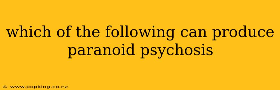 which of the following can produce paranoid psychosis