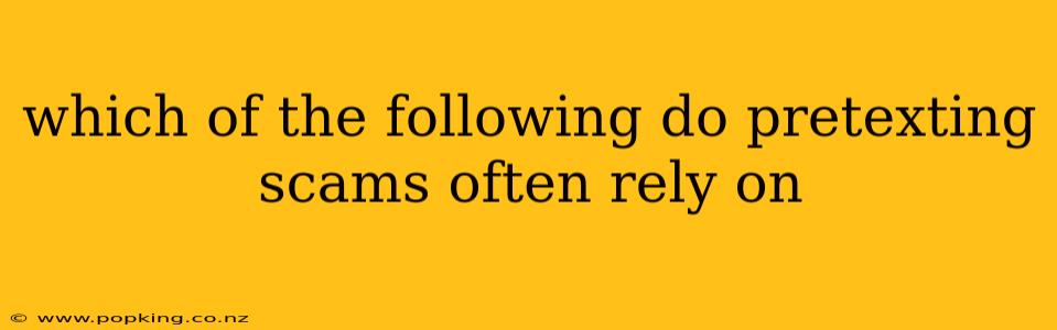 which of the following do pretexting scams often rely on