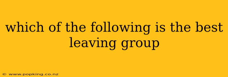 which of the following is the best leaving group