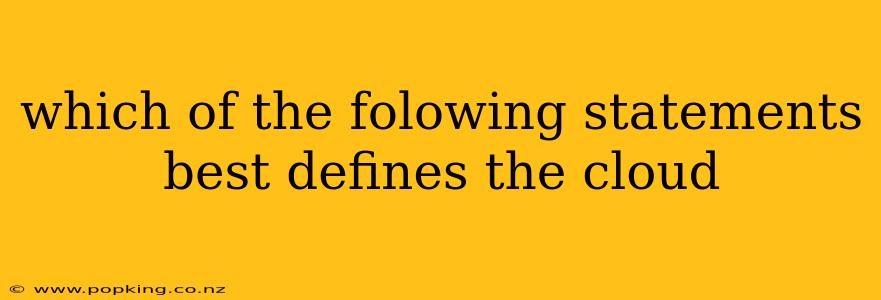 which of the folowing statements best defines the cloud
