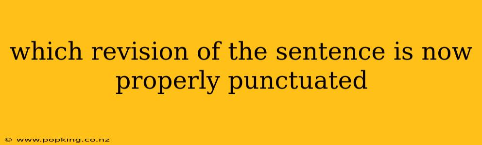which revision of the sentence is now properly punctuated