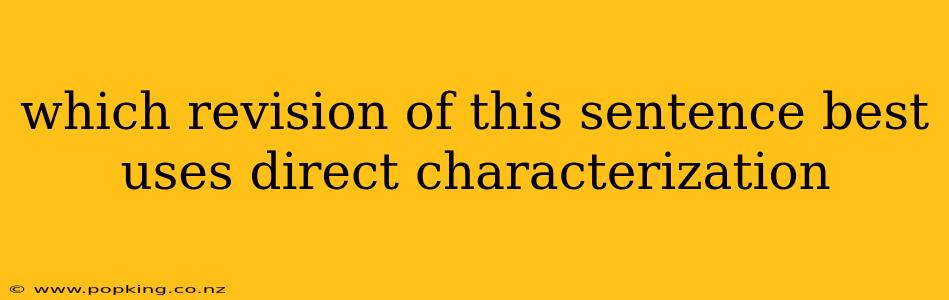 which revision of this sentence best uses direct characterization