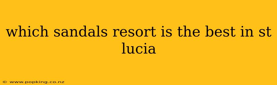 which sandals resort is the best in st lucia