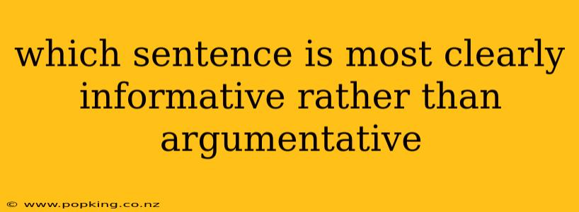 which sentence is most clearly informative rather than argumentative