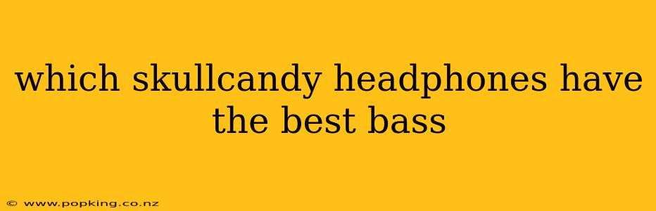 which skullcandy headphones have the best bass