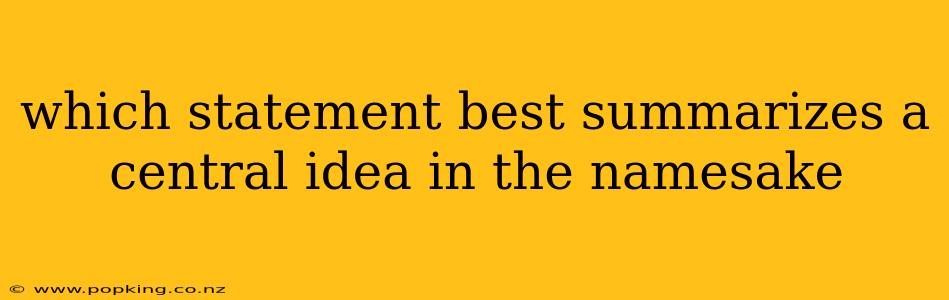 which statement best summarizes a central idea in the namesake
