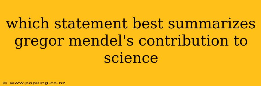 which statement best summarizes gregor mendel's contribution to science