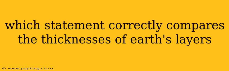 which statement correctly compares the thicknesses of earth's layers