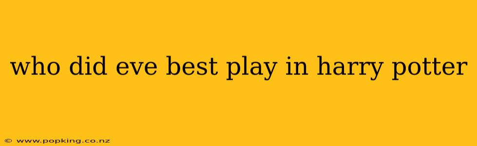 who did eve best play in harry potter