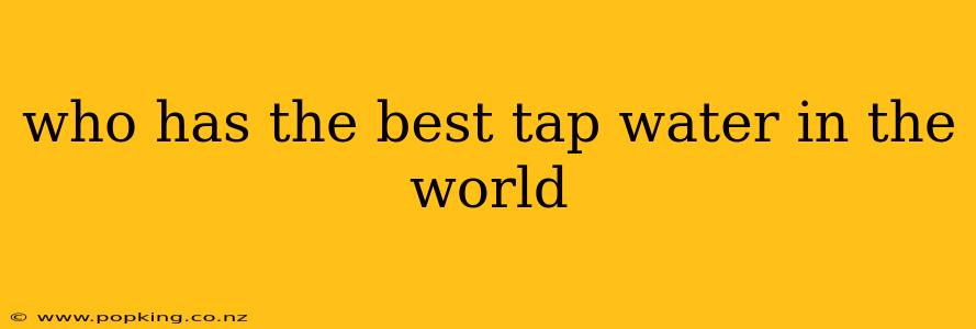 who has the best tap water in the world