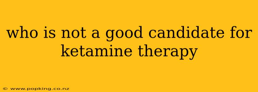 who is not a good candidate for ketamine therapy