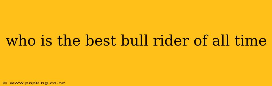 who is the best bull rider of all time
