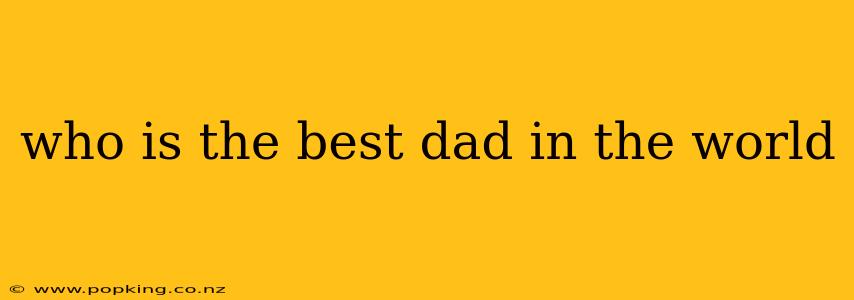 who is the best dad in the world