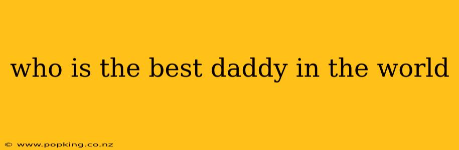 who is the best daddy in the world