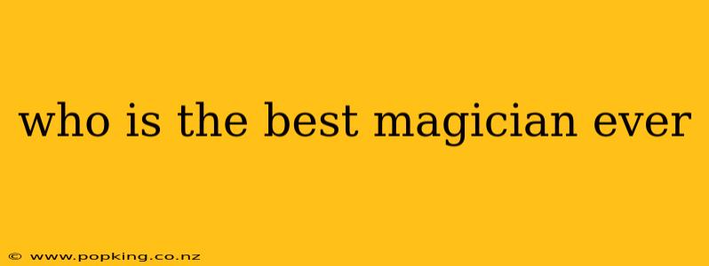 who is the best magician ever