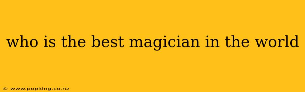 who is the best magician in the world