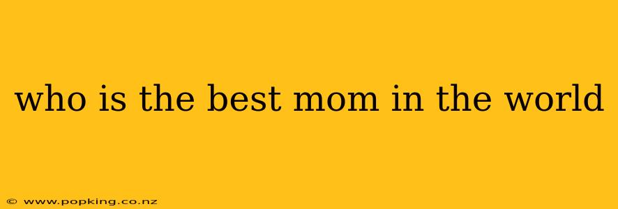 who is the best mom in the world