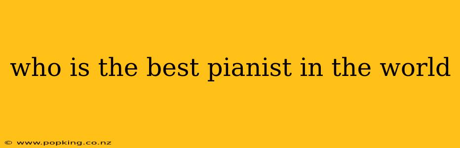 who is the best pianist in the world