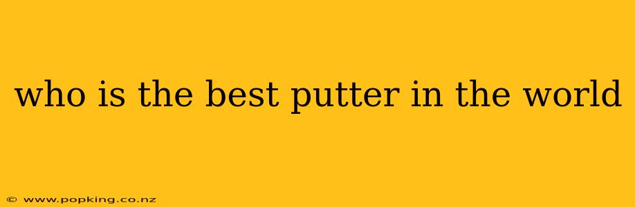 who is the best putter in the world