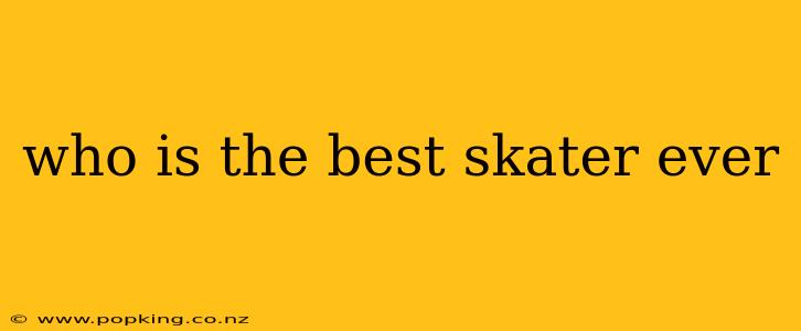 who is the best skater ever