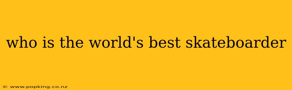 who is the world's best skateboarder