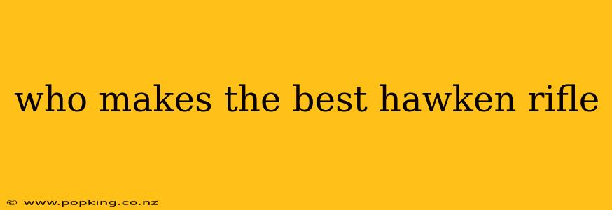 who makes the best hawken rifle