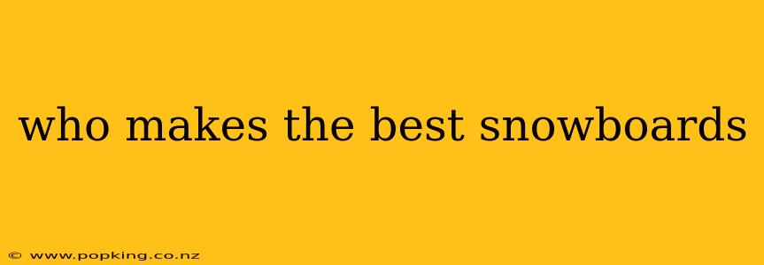 who makes the best snowboards